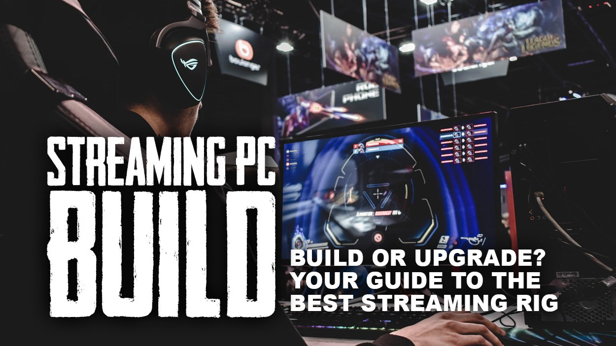 Build or upgrade? Your guide to the best streaming rig