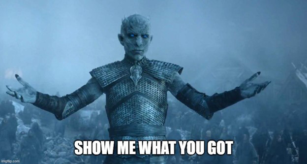 Meme of the Night King from Game of Thrones saying 'Show me what you got'.