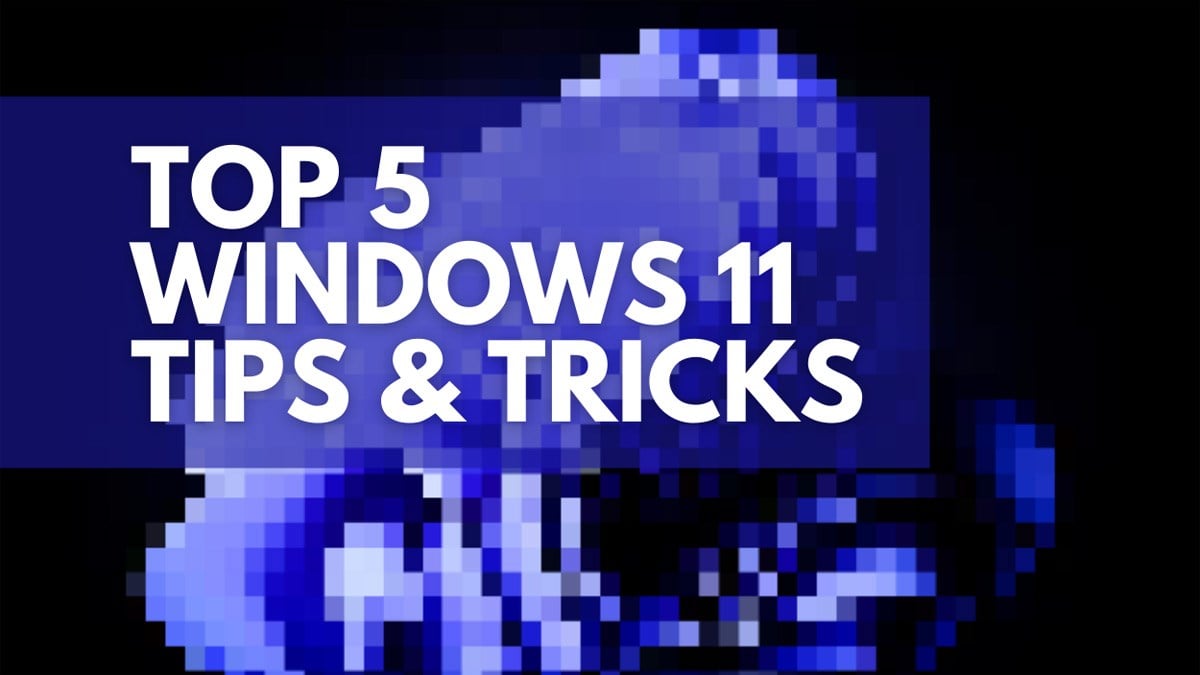 Our Top 5 Windows 11 Tips and Tricks.