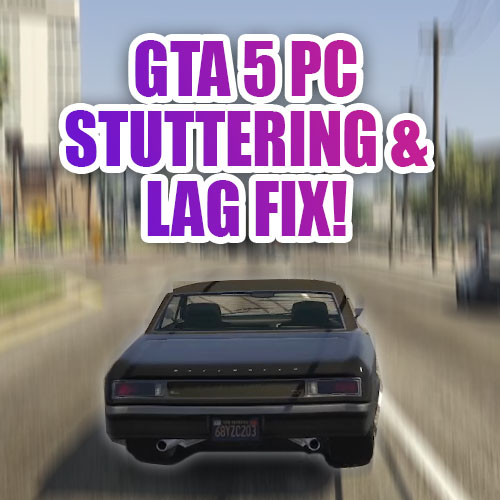 SOLVED] GTA 5 Stuttering, Driving Lag And Frame Drops